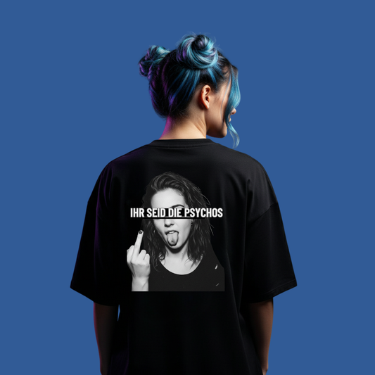 Ihr seid die Psychos- Backprint | Oversized Shirt